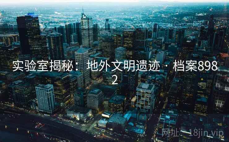 实验室揭秘：地外文明遗迹 · 档案8982
