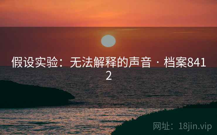 假设实验：无法解释的声音 · 档案8412