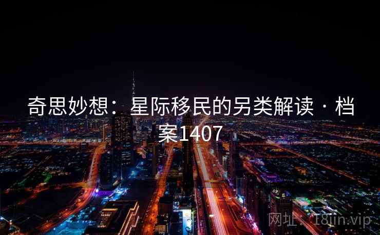 奇思妙想：星际移民的另类解读 · 档案1407