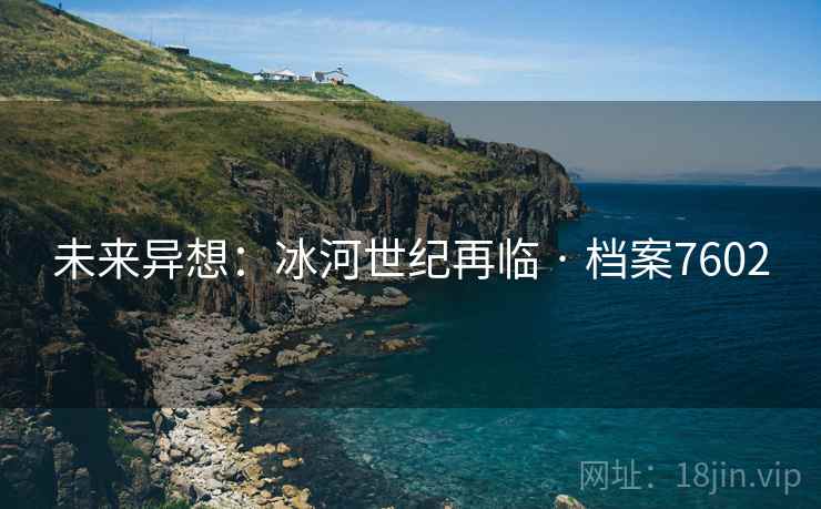 未来异想：冰河世纪再临 · 档案7602
