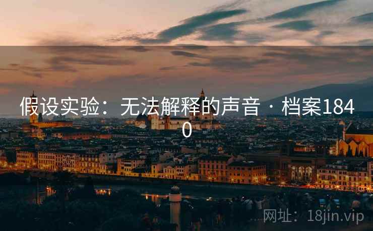 假设实验：无法解释的声音 · 档案1840