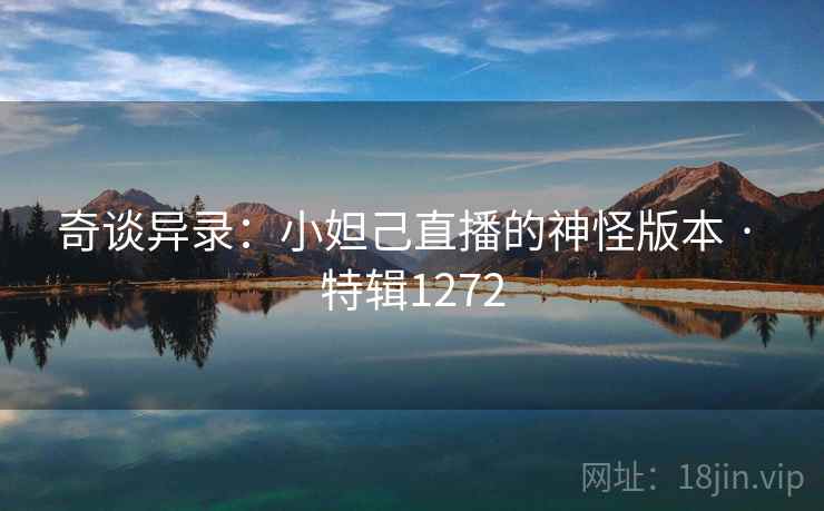 奇谈异录：小妲己直播的神怪版本 · 特辑1272
