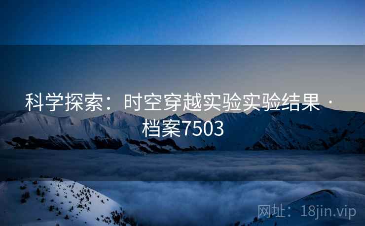 科学探索：时空穿越实验实验结果 · 档案7503