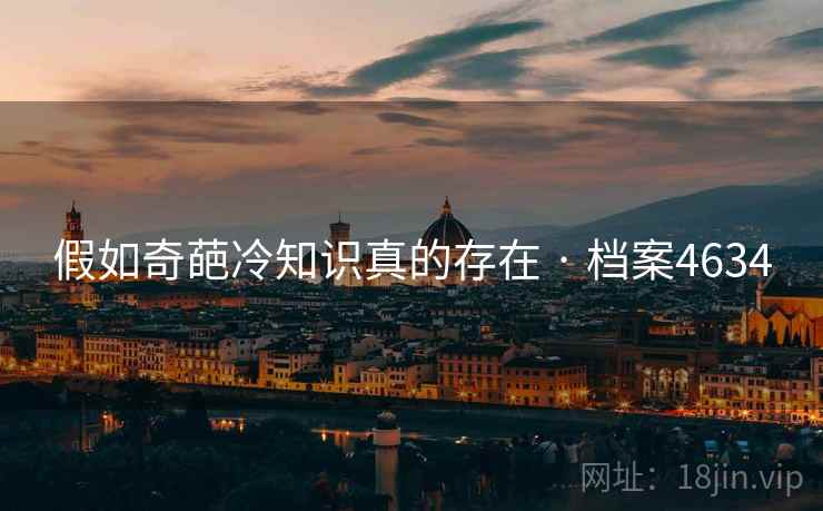假如奇葩冷知识真的存在 · 档案4634