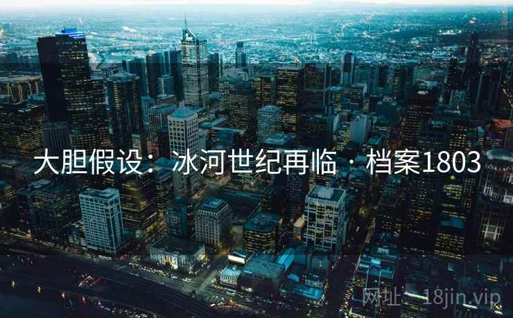 大胆假设：冰河世纪再临 · 档案1803
