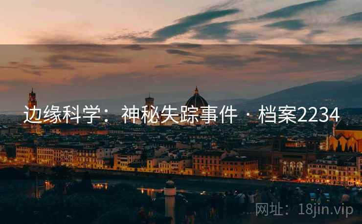 边缘科学：神秘失踪事件 · 档案2234