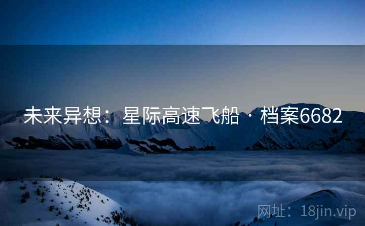 未来异想：星际高速飞船 · 档案6682