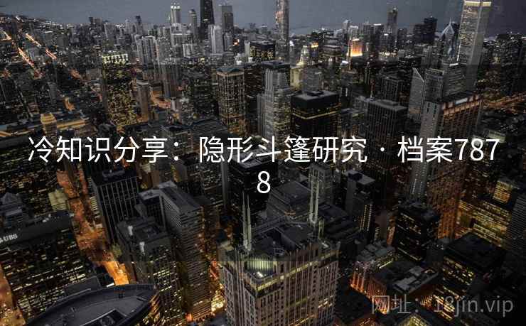 冷知识分享：隐形斗篷研究 · 档案7878