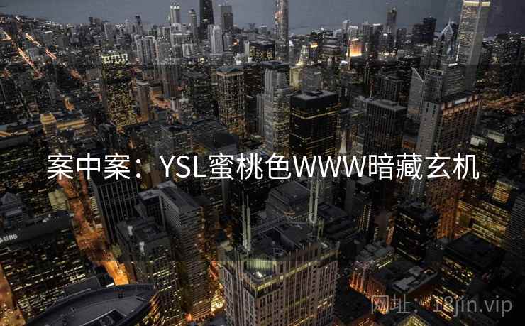案中案:YSL蜜桃色WWW暗藏玄机