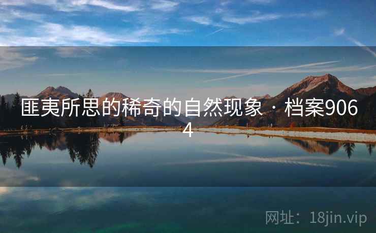 匪夷所思的稀奇的自然现象 · 档案9064