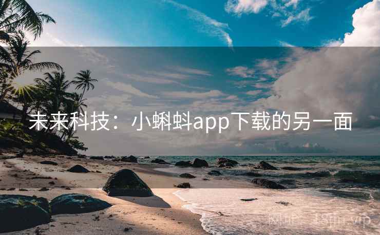 未来科技：小蝌蚪app下载的另一面